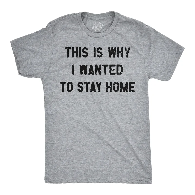 Men's UV - protection t - shirts for outdoor activities in the sunThis Is Why I Wanted To Stay Home Men's T Shirt