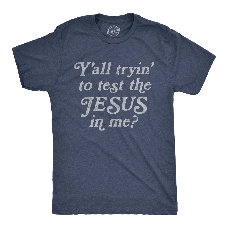 Men's mock - neck t - shirts with a modern and sleek styleY'all Tryin' To Test The Jesus In Me Men's T Shirt Men's mock - neck t - shirts with a modern and sleek styleY'all Tryin' To Test The Jesus In Me Men's T Shirt